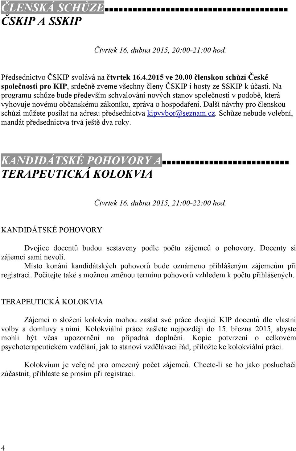 Na programu schůze bude především schvalování nových stanov společnosti v podobě, která vyhovuje novému občanskému zákoníku, zpráva o hospodaření.