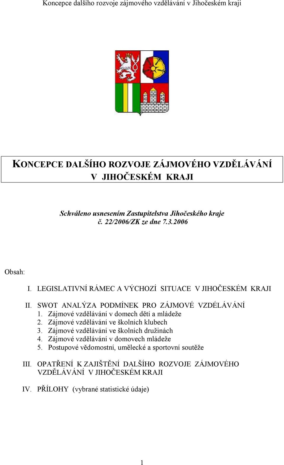 Zájmové vzdělávání v domech dětí a mládeže 2. Zájmové vzdělávání ve školních klubech 3. Zájmové vzdělávání ve školních družinách 4.