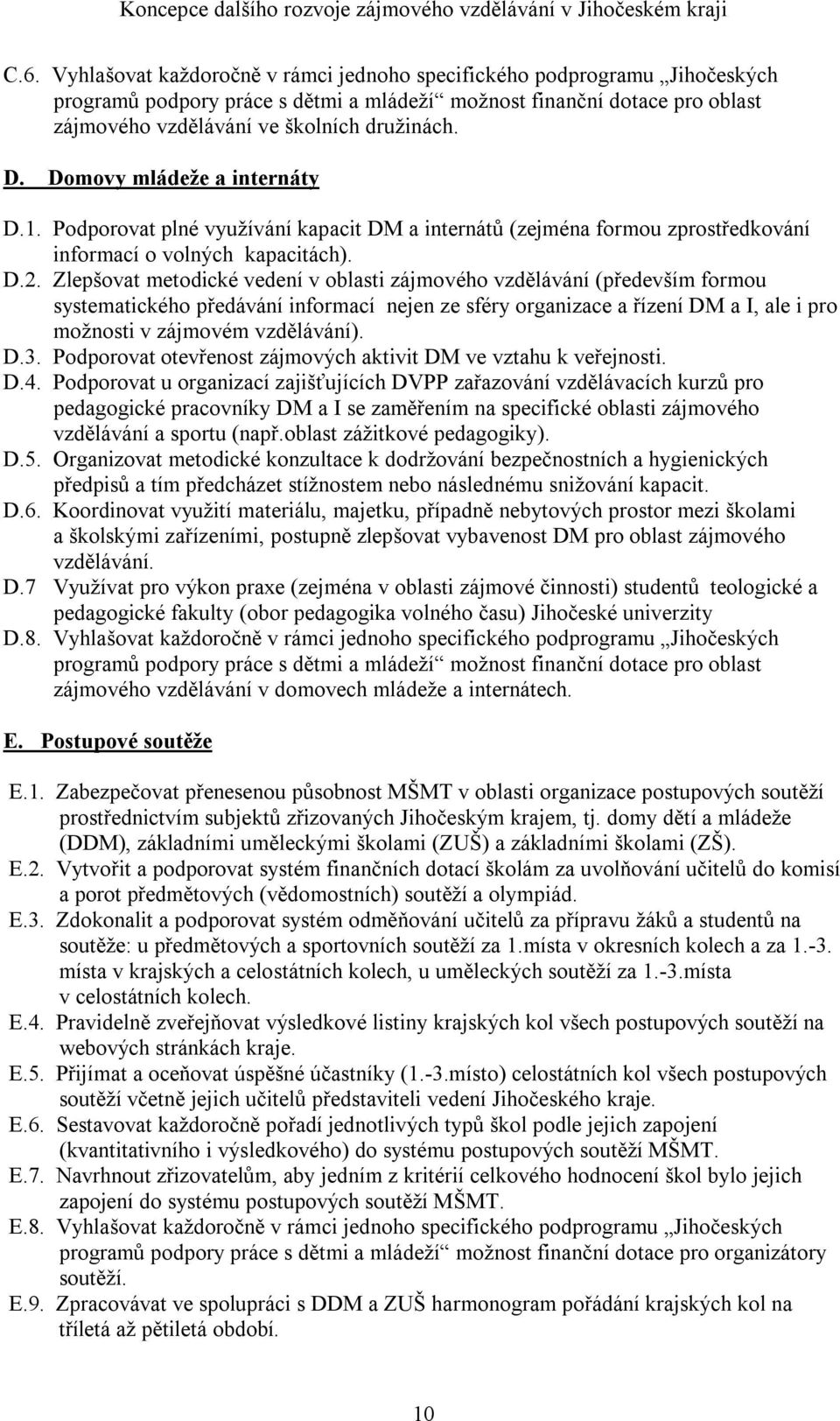 Zlepšovat metodické vedení v oblasti zájmového vzdělávání (především formou systematického předávání informací nejen ze sféry organizace a řízení DM a I, ale i pro možnosti v zájmovém vzdělávání). D.3.