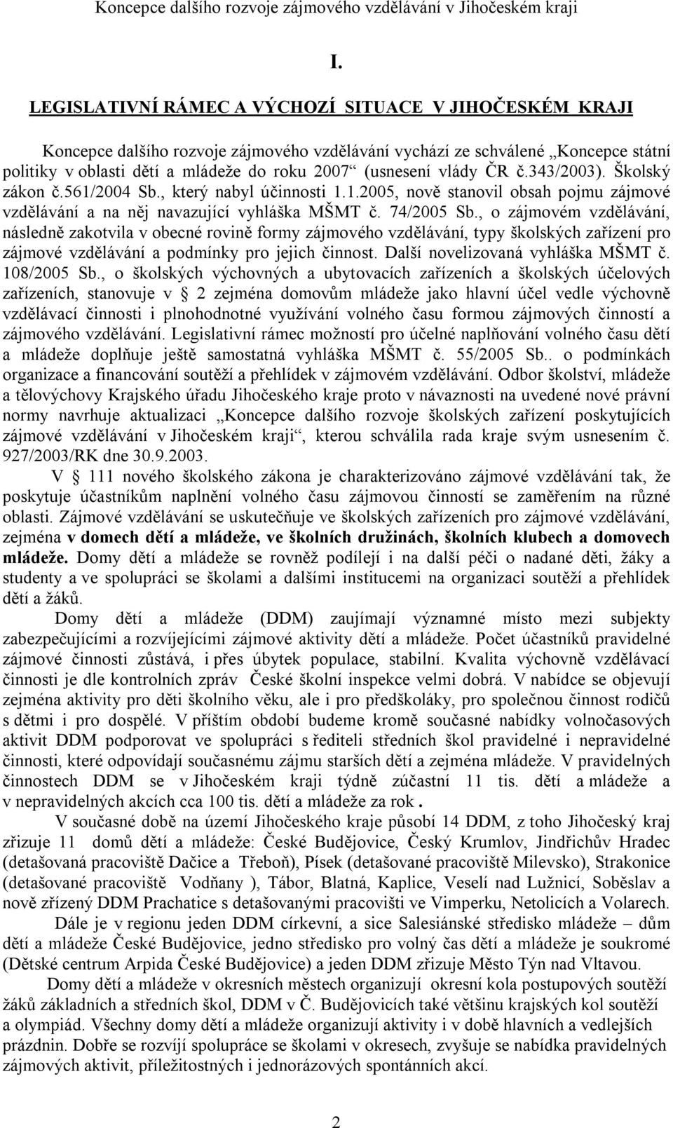 , o zájmovém vzdělávání, následně zakotvila v obecné rovině formy zájmového vzdělávání, typy školských zařízení pro zájmové vzdělávání a podmínky pro jejich činnost.