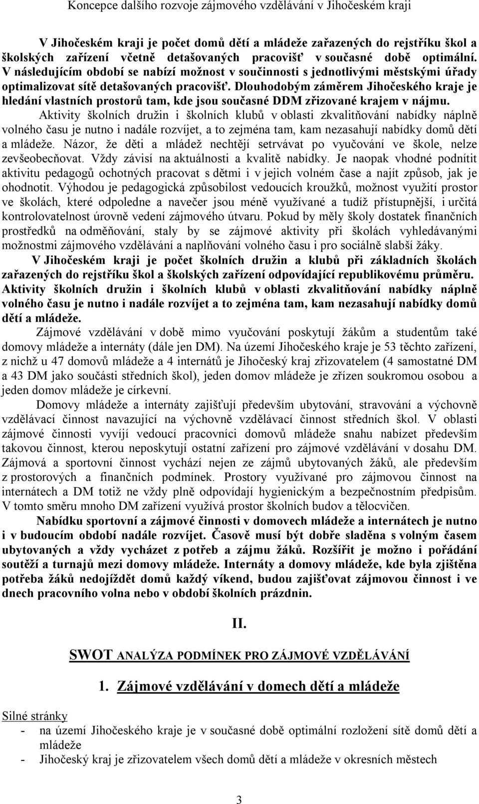 Dlouhodobým záměrem Jihočeského kraje je hledání vlastních prostorů tam, kde jsou současné DDM zřizované krajem v nájmu.