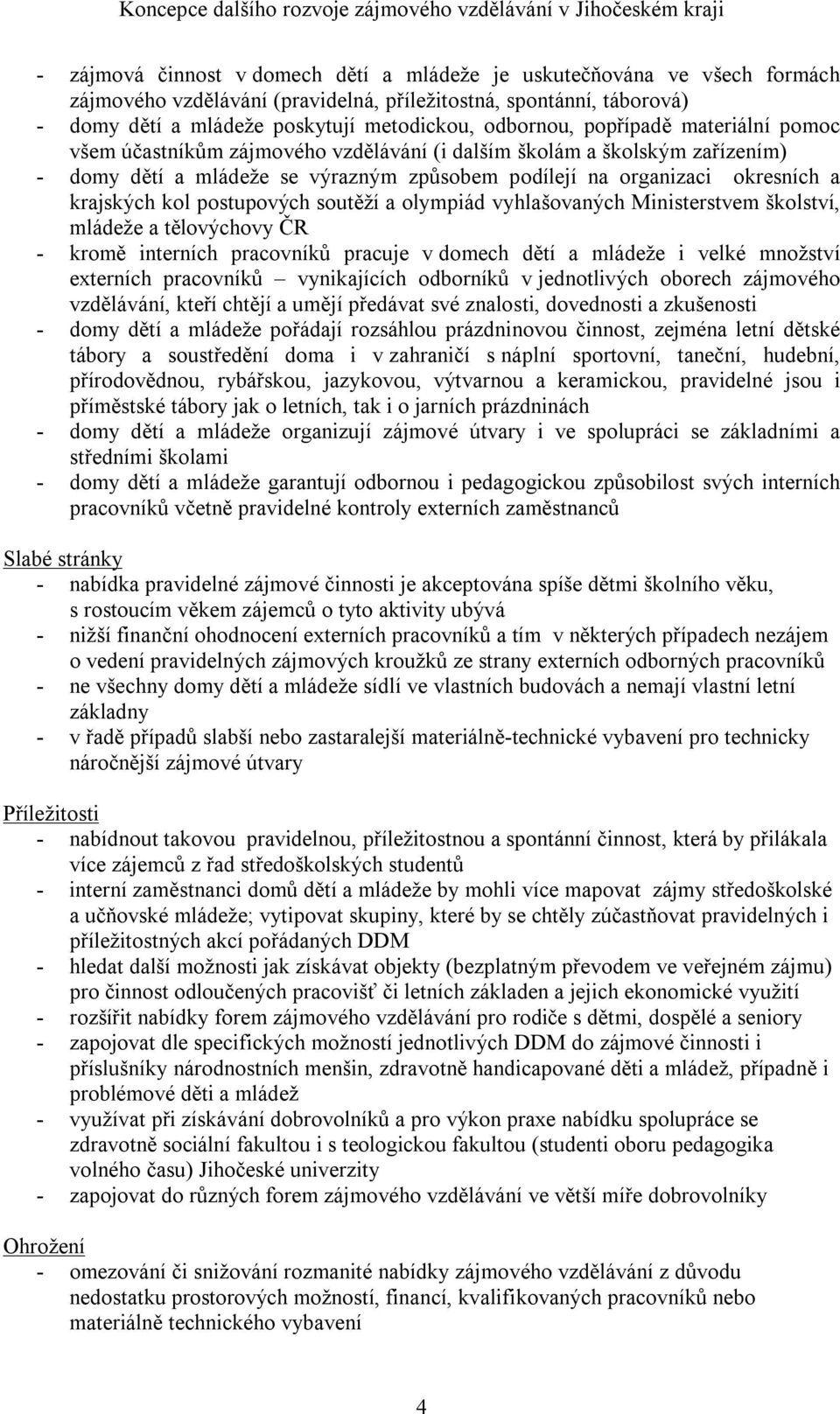 postupových soutěží a olympiád vyhlašovaných Ministerstvem školství, mládeže a tělovýchovy ČR - kromě interních pracovníků pracuje v domech dětí a mládeže i velké množství externích pracovníků