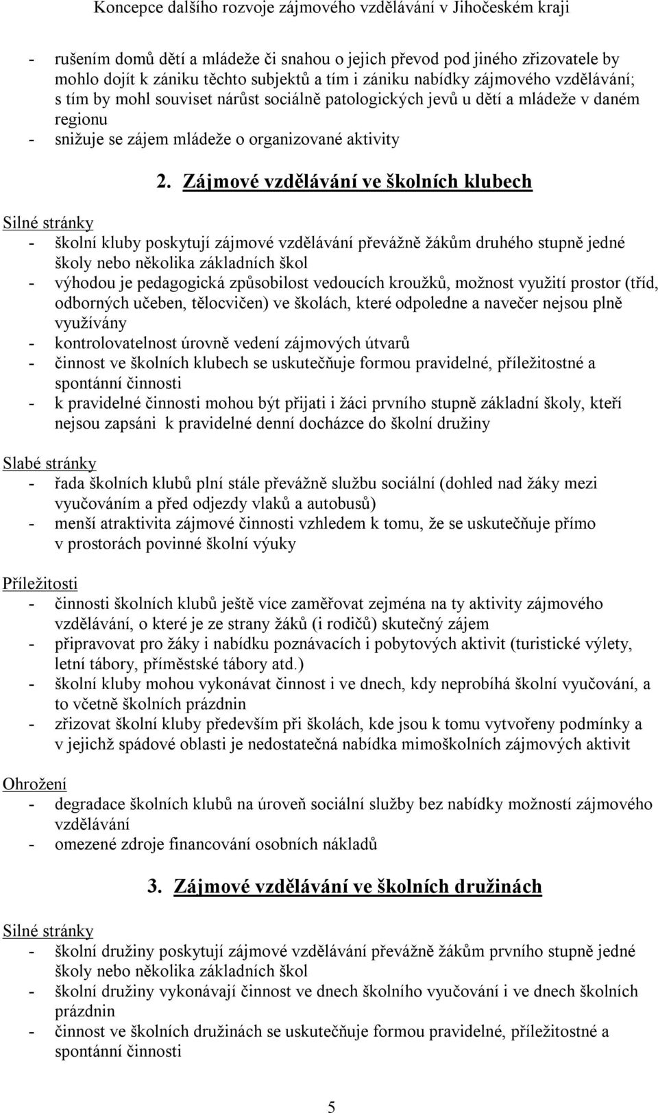 Zájmové vzdělávání ve školních klubech Silné stránky - školní kluby poskytují zájmové vzdělávání převážně žákům druhého stupně jedné školy nebo několika základních škol - výhodou je pedagogická