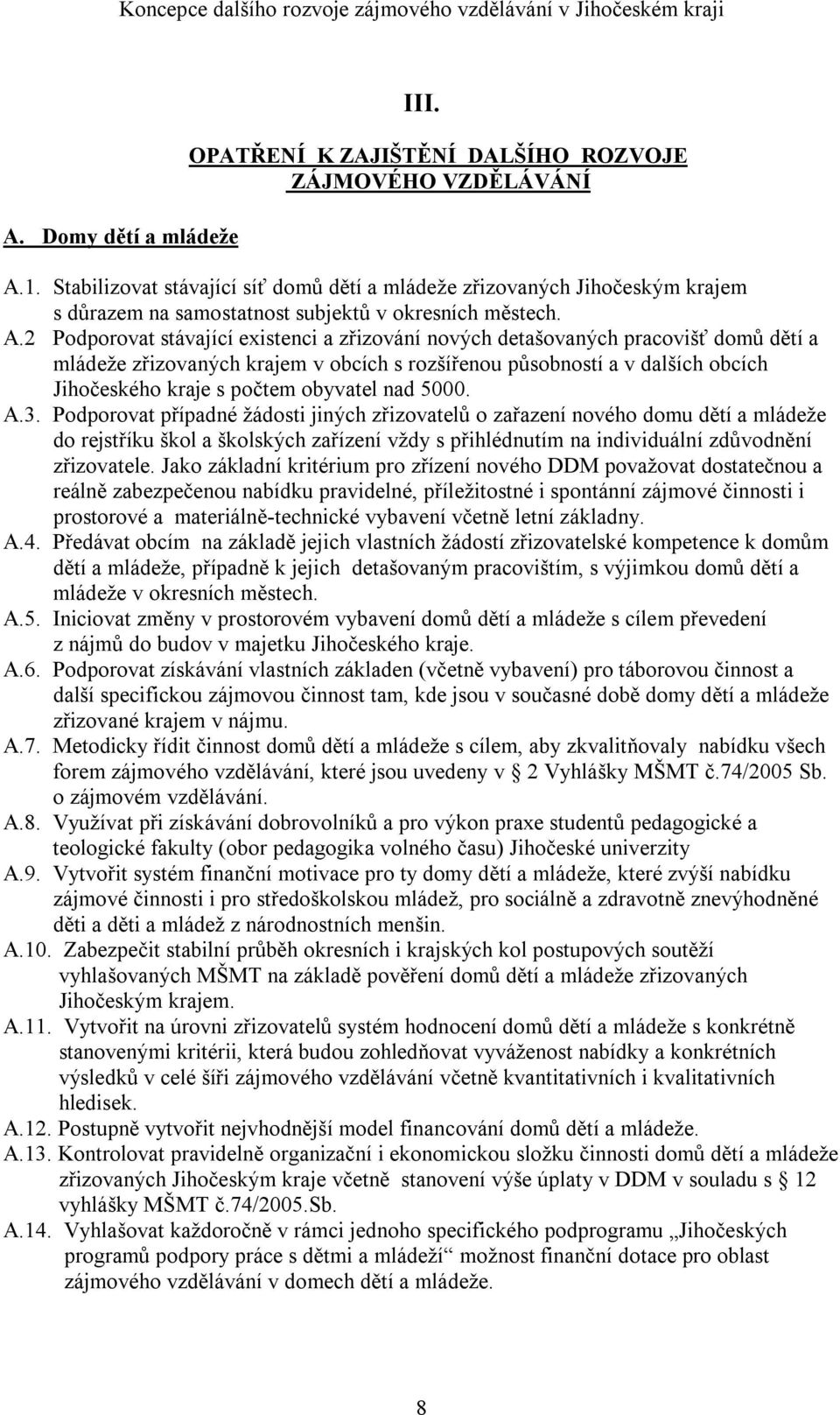 2 Podporovat stávající existenci a zřizování nových detašovaných pracovišť domů dětí a mládeže zřizovaných krajem v obcích s rozšířenou působností a v dalších obcích Jihočeského kraje s počtem