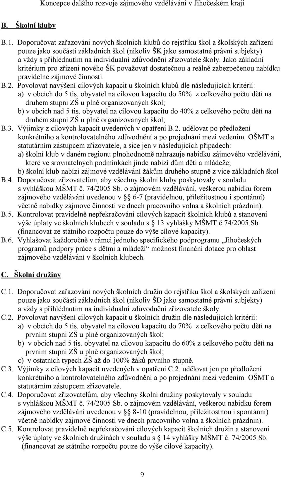 individuální zdůvodnění zřizovatele školy. Jako základní kritérium pro zřízení nového ŠK považovat dostatečnou a reálně zabezpečenou nabídku pravidelné zájmové činnosti. B.2.