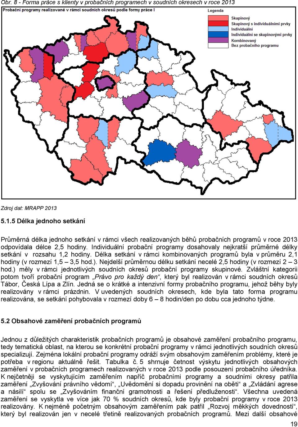 Individuální probační programy dosahovaly nejkratší průměrné délky setkání v rozsahu 1,2 hodiny. Délka setkání v rámci kombinovaných programů byla v průměru 2,1 hodiny (v rozmezí 1,5 3,5 hod.).