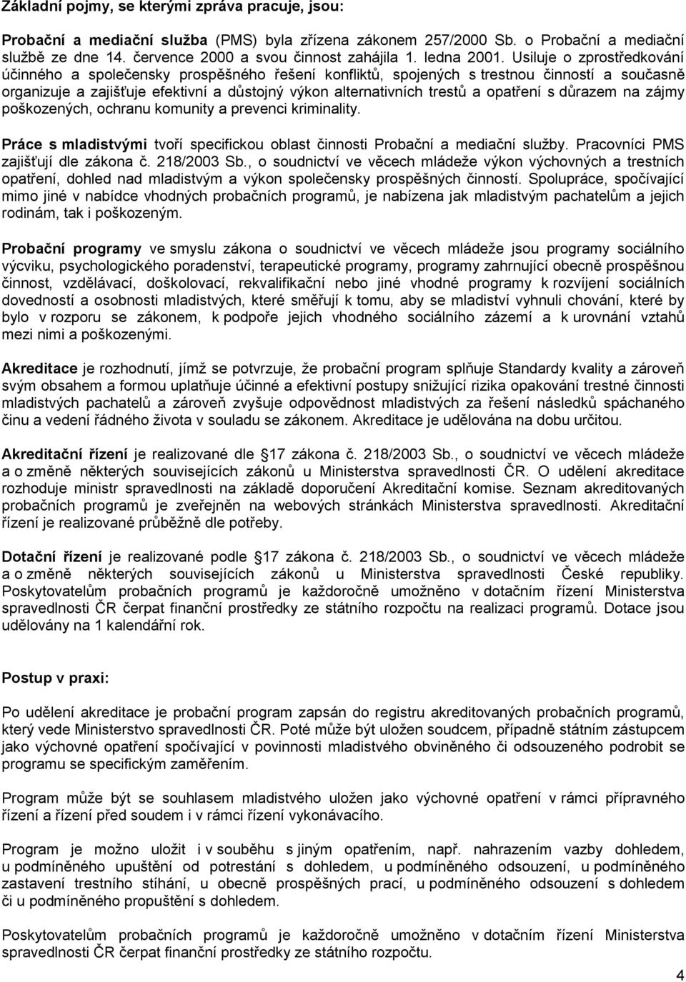 Usiluje o zprostředkování účinného a společensky prospěšného řešení konfliktů, spojených s trestnou činností a současně organizuje a zajišťuje efektivní a důstojný výkon alternativních trestů a