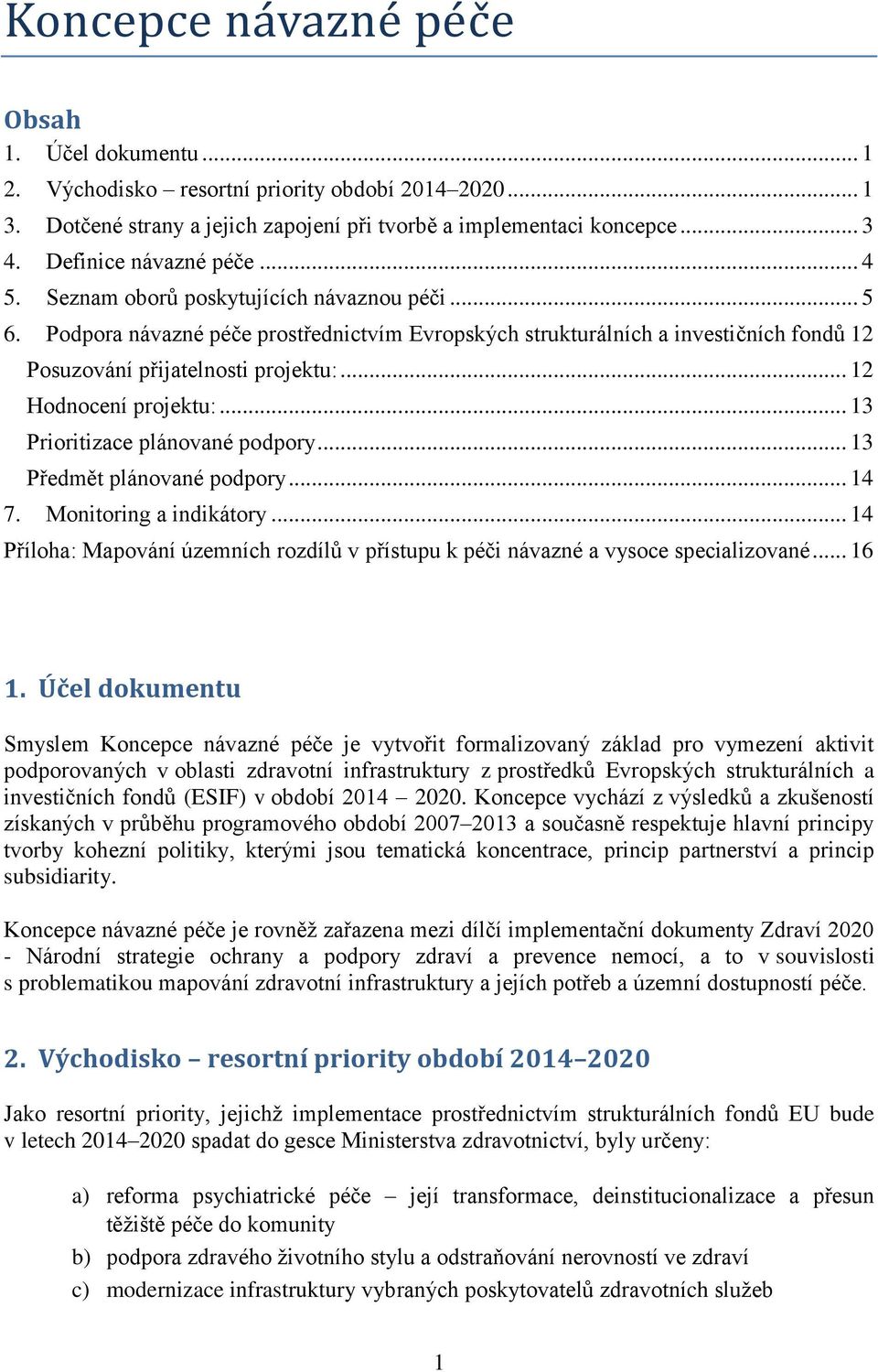 Podpora návazné péče prostřednictvím Evropských strukturálních a investičních fondů 12 Posuzování přijatelnosti projektu:... 12 Hodnocení projektu:... 13 Prioritizace plánované podpory.