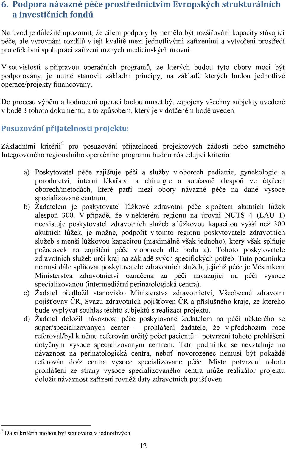 V souvislosti s přípravou operačních programů, ze kterých budou tyto obory moci být podporovány, je nutné stanovit základní principy, na základě kterých budou jednotlivé operace/projekty financovány.