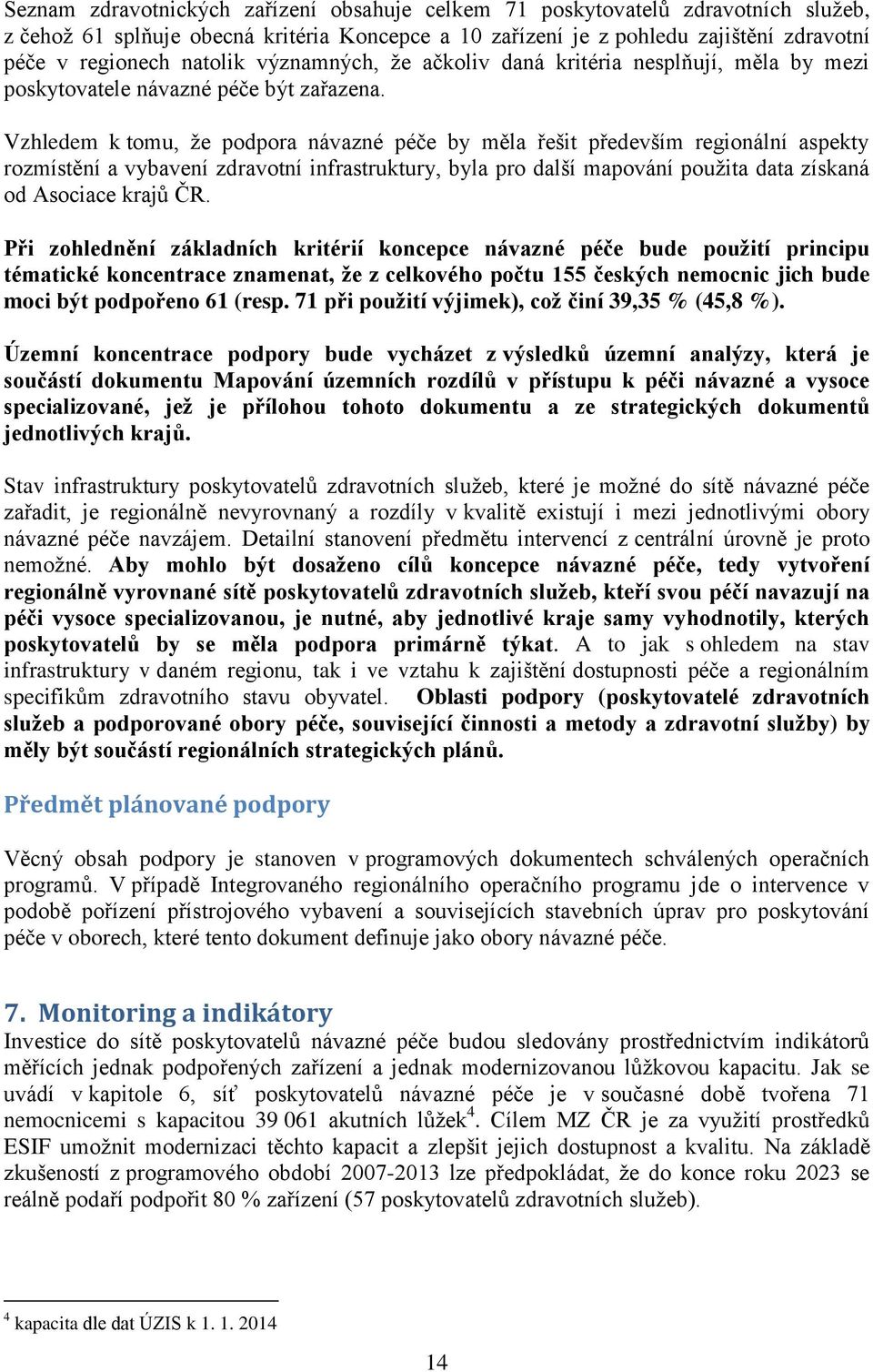 Vzhledem k tomu, že podpora návazné péče by měla řešit především regionální aspekty rozmístění a vybavení zdravotní infrastruktury, byla pro další mapování použita data získaná od Asociace krajů ČR.