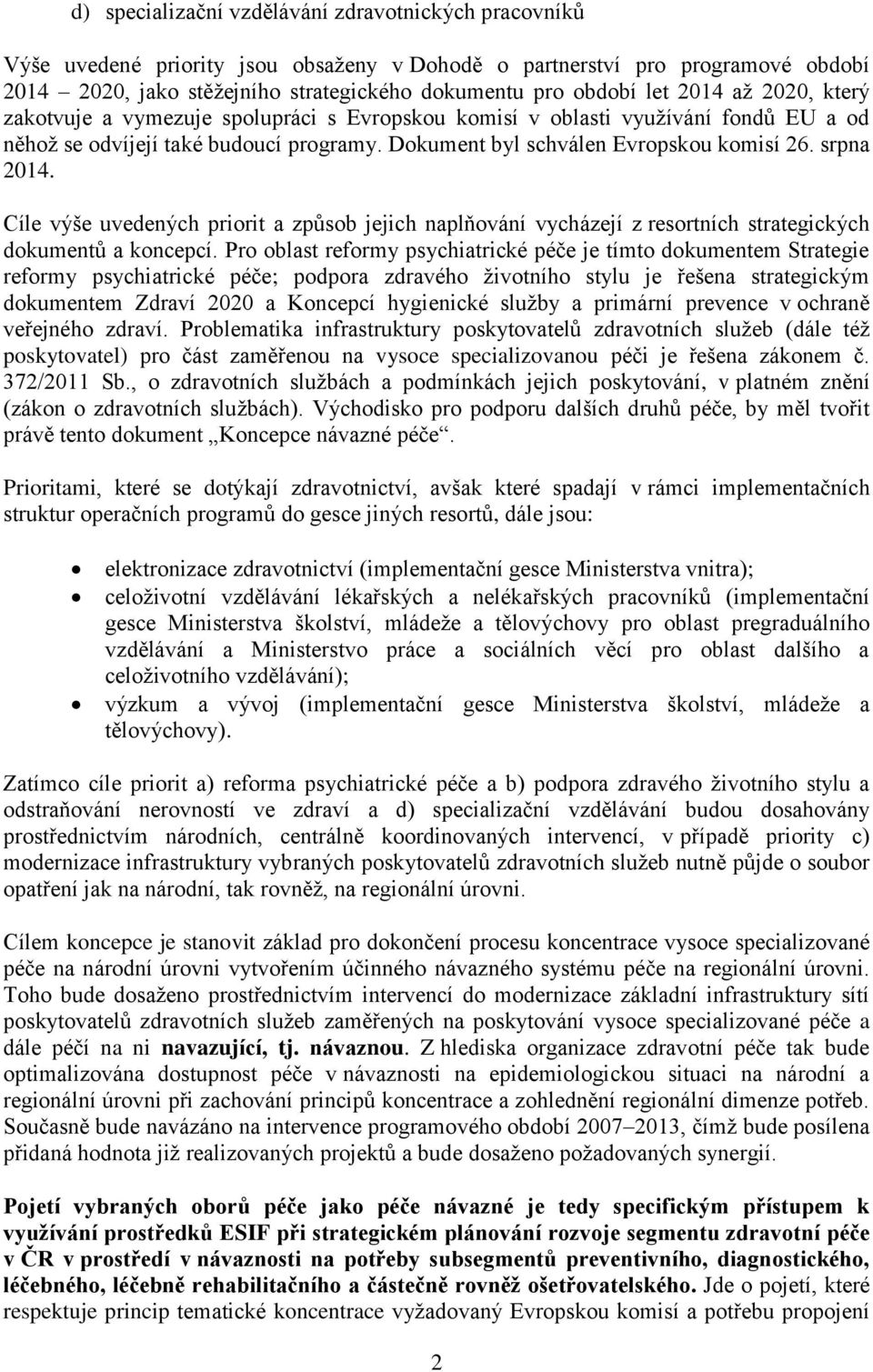 srpna 2014. Cíle výše uvedených priorit a způsob jejich naplňování vycházejí z resortních strategických dokumentů a koncepcí.