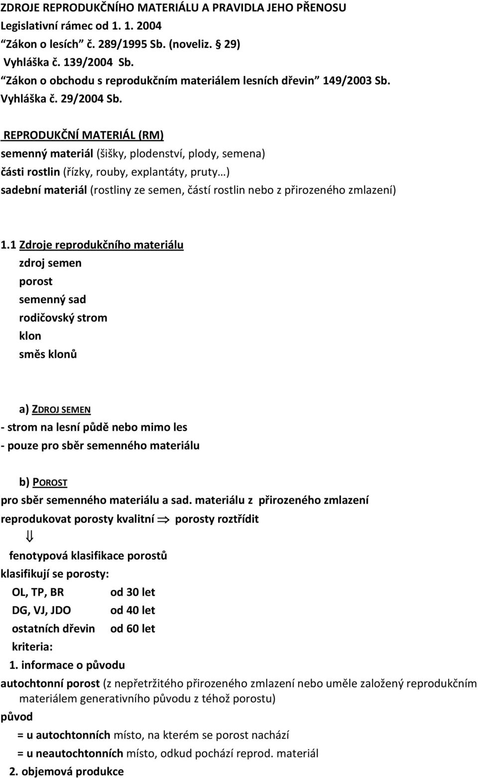 REPRODUKČNÍ MATERIÁL (RM) semenný materiál (šišky, plodenství, plody, semena) části rostlin (řízky, rouby, explantáty, pruty ) sadební materiál (rostliny ze semen, částí rostlin nebo z přirozeného