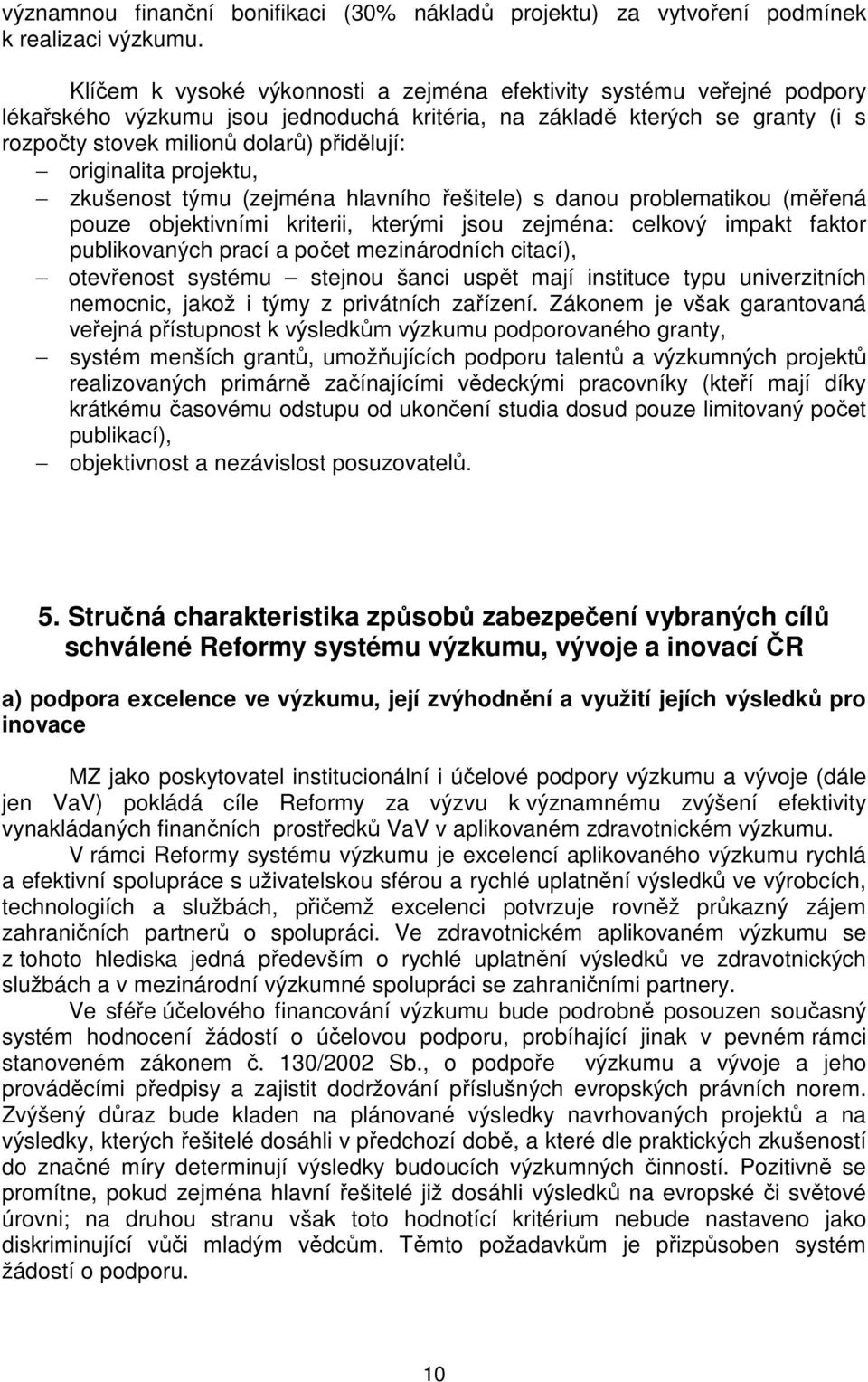 originalita projektu, zkušenost týmu (zejména hlavního řešitele) s danou problematikou (měřená pouze objektivními kriterii, kterými jsou zejména: celkový impakt faktor publikovaných prací a počet