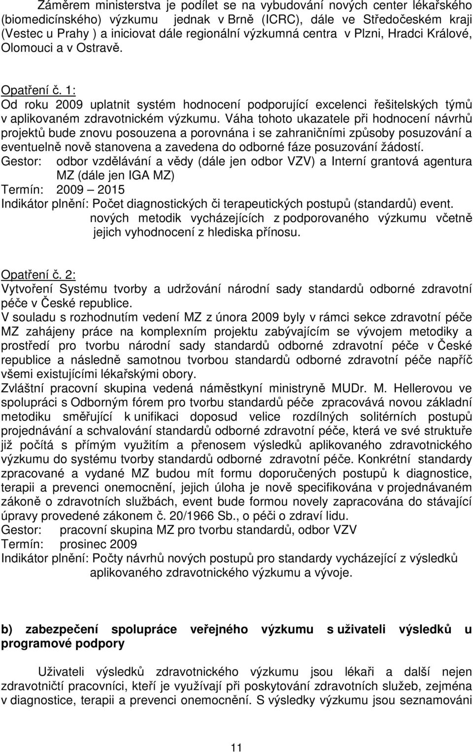 Váha tohoto ukazatele při hodnocení návrhů projektů bude znovu posouzena a porovnána i se zahraničními způsoby posuzování a eventuelně nově stanovena a zavedena do odborné fáze posuzování žádostí.