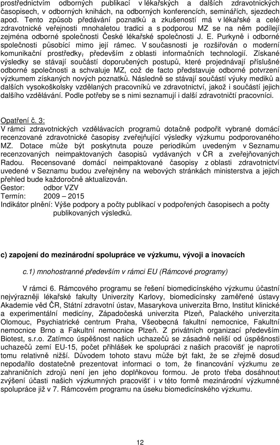 J. E. Purkyně i odborné společnosti působící mimo její rámec. V současnosti je rozšiřován o moderní komunikační prostředky, především z oblasti informačních technologií.