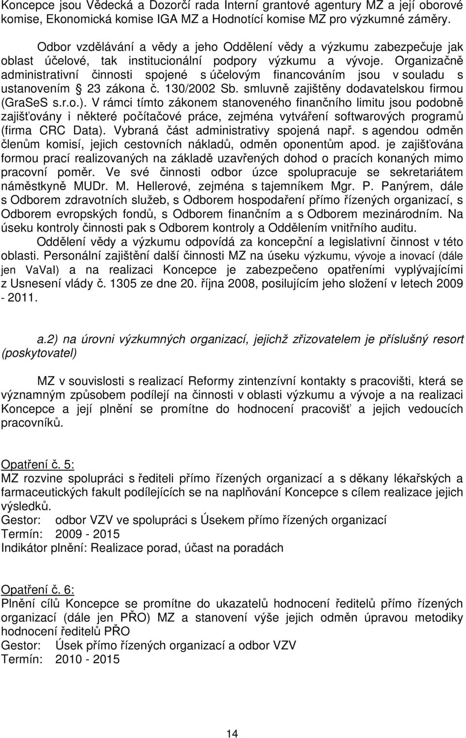 Organizačně administrativní činnosti spojené s účelovým financováním jsou v souladu s ustanovením 23 zákona č. 130/2002 Sb. smluvně zajištěny dodavatelskou firmou (GraSeS s.r.o.).