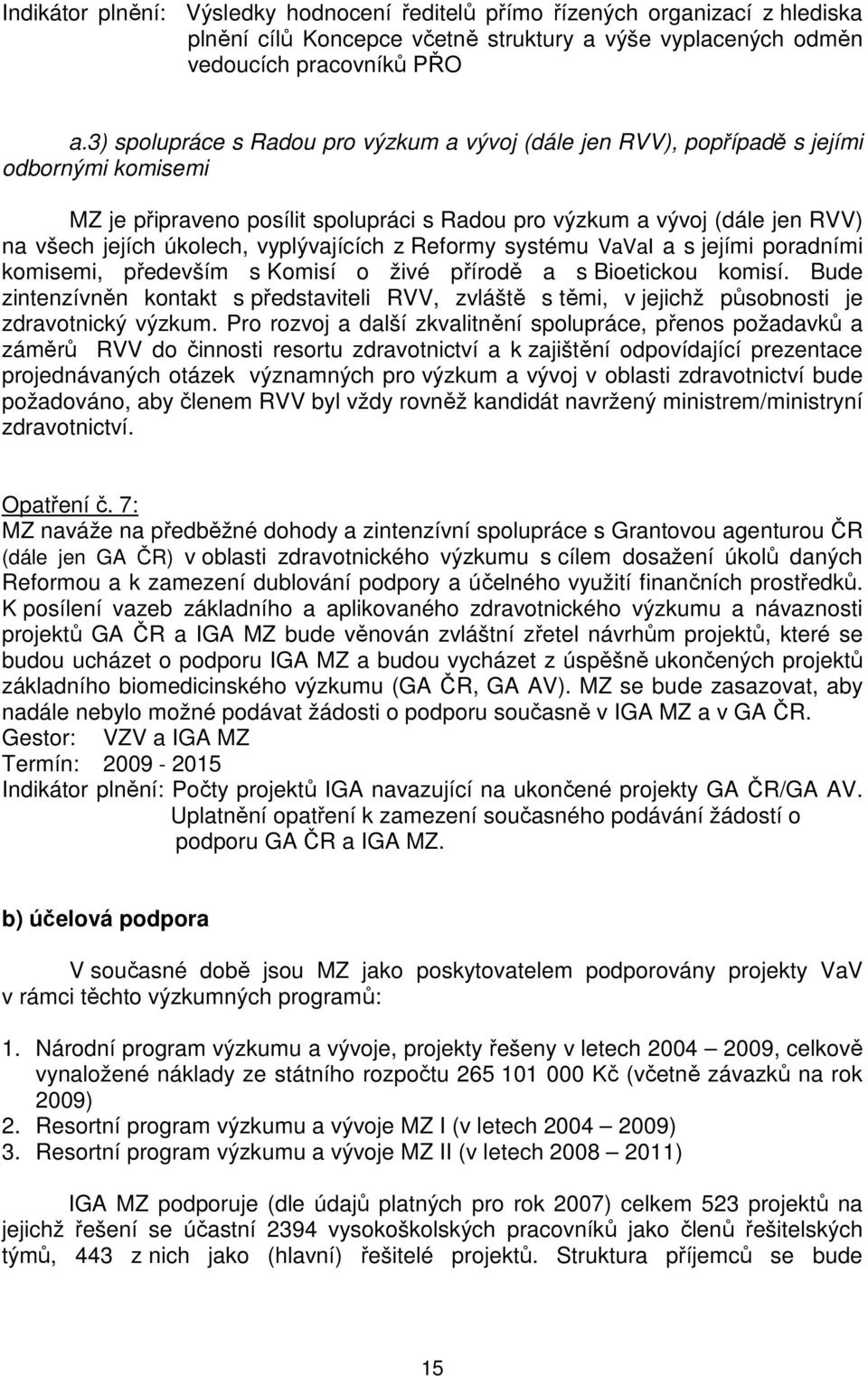 vyplývajících z Reformy systému VaVaI a s jejími poradními komisemi, především s Komisí o živé přírodě a s Bioetickou komisí.