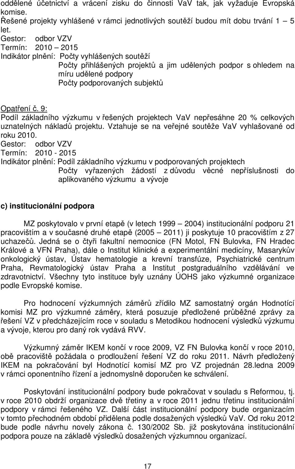 Opatření č. 9: Podíl základního výzkumu v řešených projektech VaV nepřesáhne 20 % celkových uznatelných nákladů projektu. Vztahuje se na veřejné soutěže VaV vyhlašované od roku 2010.