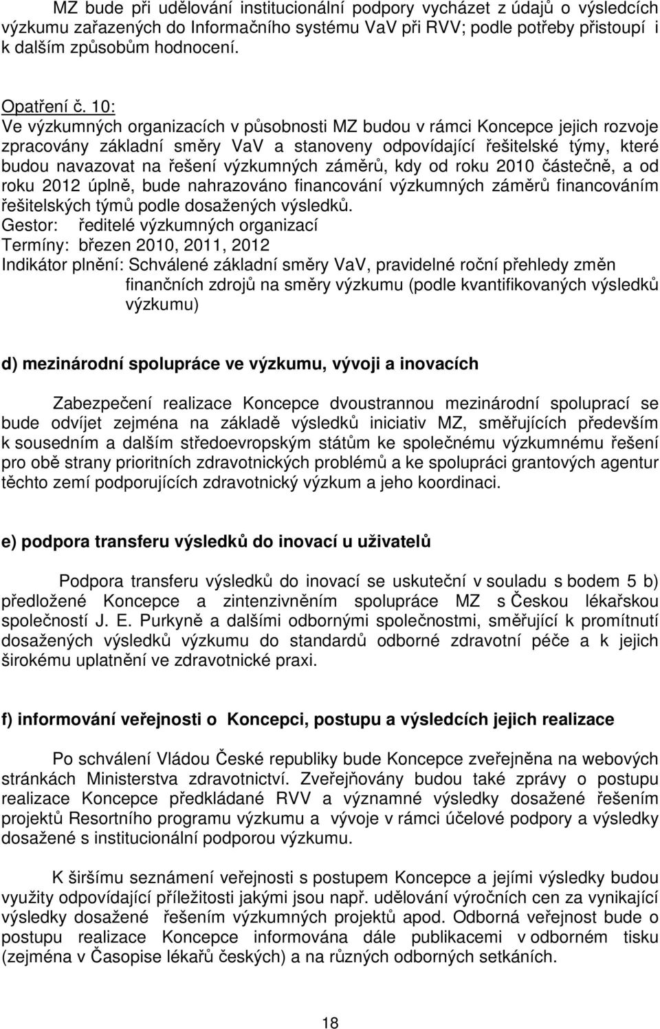 záměrů, kdy od roku 2010 částečně, a od roku 2012 úplně, bude nahrazováno financování výzkumných záměrů financováním řešitelských týmů podle dosažených výsledků.