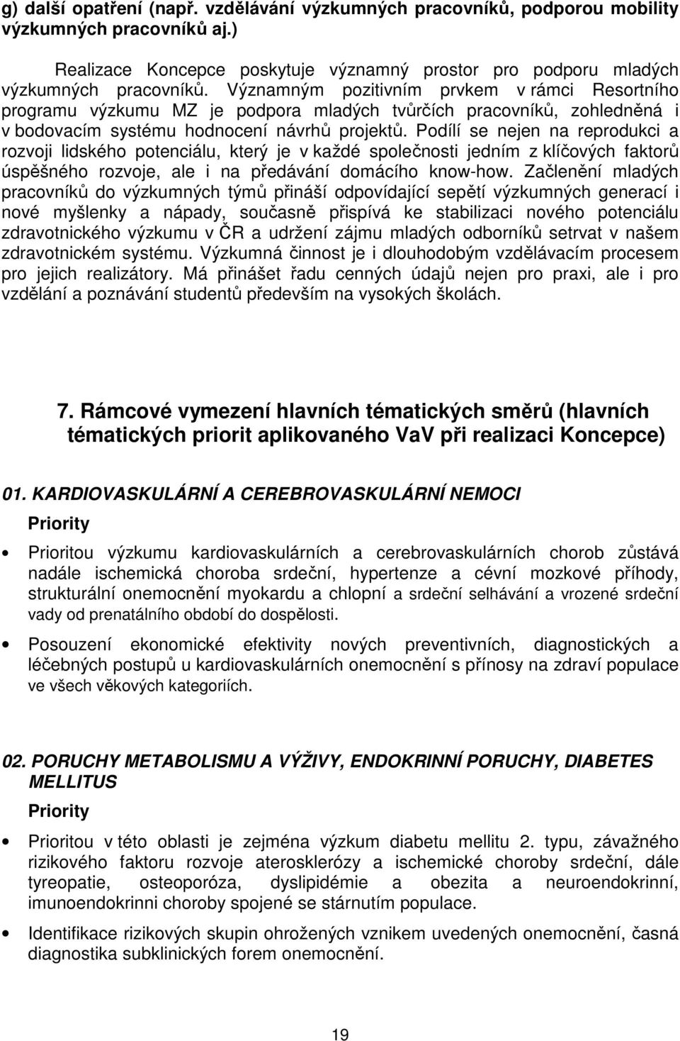 Podílí se nejen na reprodukci a rozvoji lidského potenciálu, který je v každé společnosti jedním z klíčových faktorů úspěšného rozvoje, ale i na předávání domácího know-how.