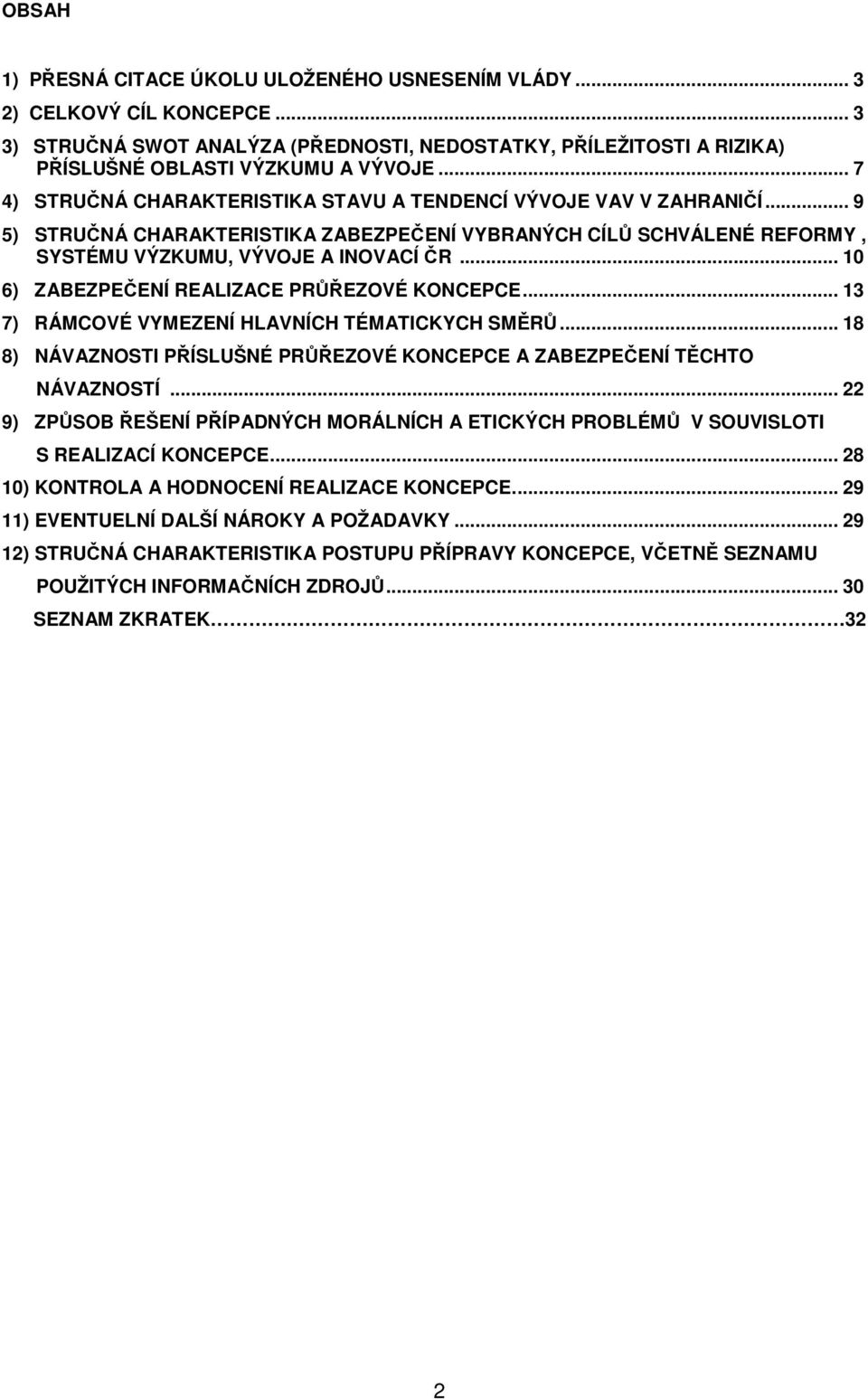 .. 10 6) ZABEZPEČENÍ REALIZACE PRŮŘEZOVÉ KONCEPCE... 13 7) RÁMCOVÉ VYMEZENÍ HLAVNÍCH TÉMATICKYCH SMĚRŮ... 18 8) NÁVAZNOSTI PŘÍSLUŠNÉ PRŮŘEZOVÉ KONCEPCE A ZABEZPEČENÍ TĚCHTO NÁVAZNOSTÍ.