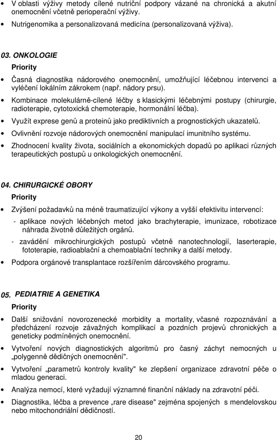 Kombinace molekulárně-cílené léčby s klasickými léčebnými postupy (chirurgie, radioterapie, cytotoxická chemoterapie, hormonální léčba).