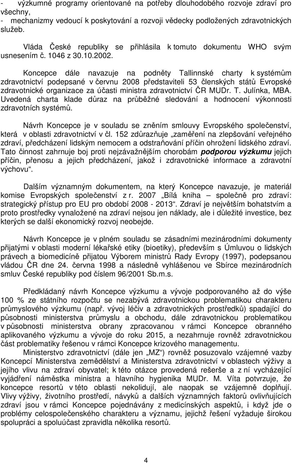 Koncepce dále navazuje na podněty Tallinnské charty k systémům zdravotnictví podepsané v červnu 2008 představiteli 53 členských států Evropské zdravotnické organizace za účasti ministra zdravotnictví