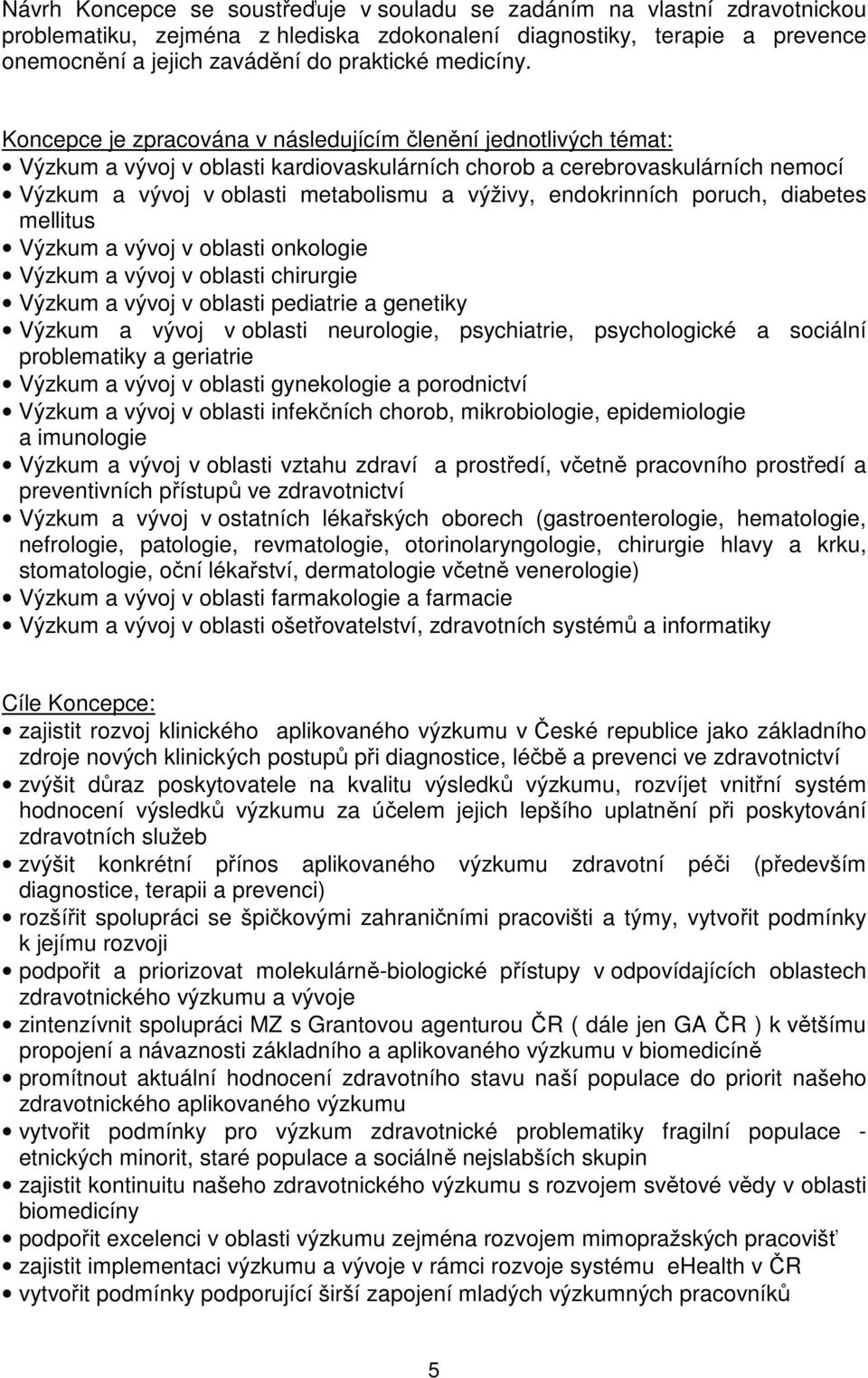 Koncepce je zpracována v následujícím členění jednotlivých témat: Výzkum a vývoj v oblasti kardiovaskulárních chorob a cerebrovaskulárních nemocí Výzkum a vývoj v oblasti metabolismu a výživy,