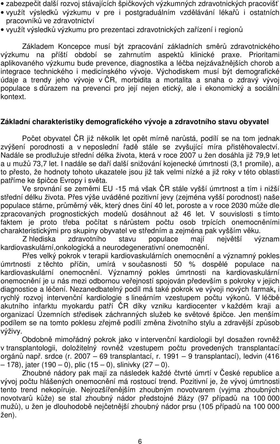 Prioritami aplikovaného výzkumu bude prevence, diagnostika a léčba nejzávažnějších chorob a integrace technického i medicínského vývoje.