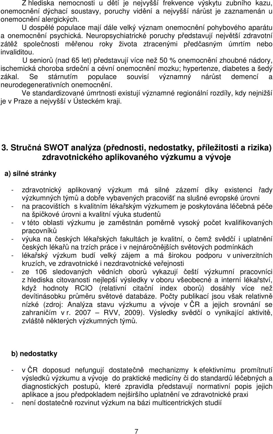 Neuropsychiatrické poruchy představují největší zdravotní zátěž společnosti měřenou roky života ztracenými předčasným úmrtím nebo invaliditou.