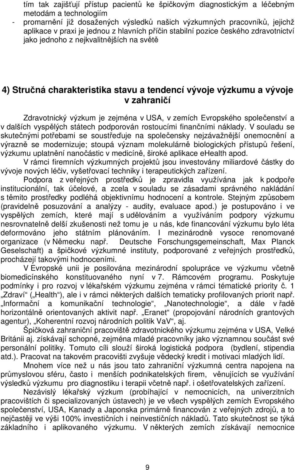 zejména v USA, v zemích Evropského společenství a v dalších vyspělých státech podporován rostoucími finančními náklady.