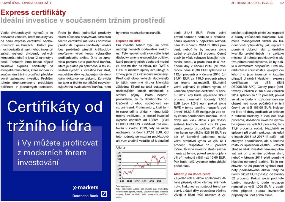 burzách. Přitom pomocí derivátů si nyní mohou investoři zajistit rostoucí dividendy velikých koncernů, neboť ty jsou již zahrnuty v ceně.