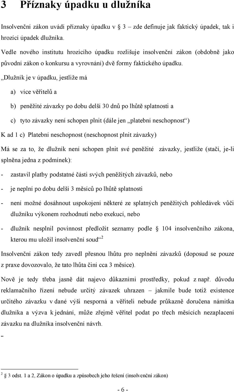 Dlužník je v úpadku, jestliže má a) více věřitelů a b) peněžité závazky po dobu delší 30 dnů po lhůtě splatnosti a c) tyto závazky není schopen plnit (dále jen platební neschopnost ) K ad 1 c)