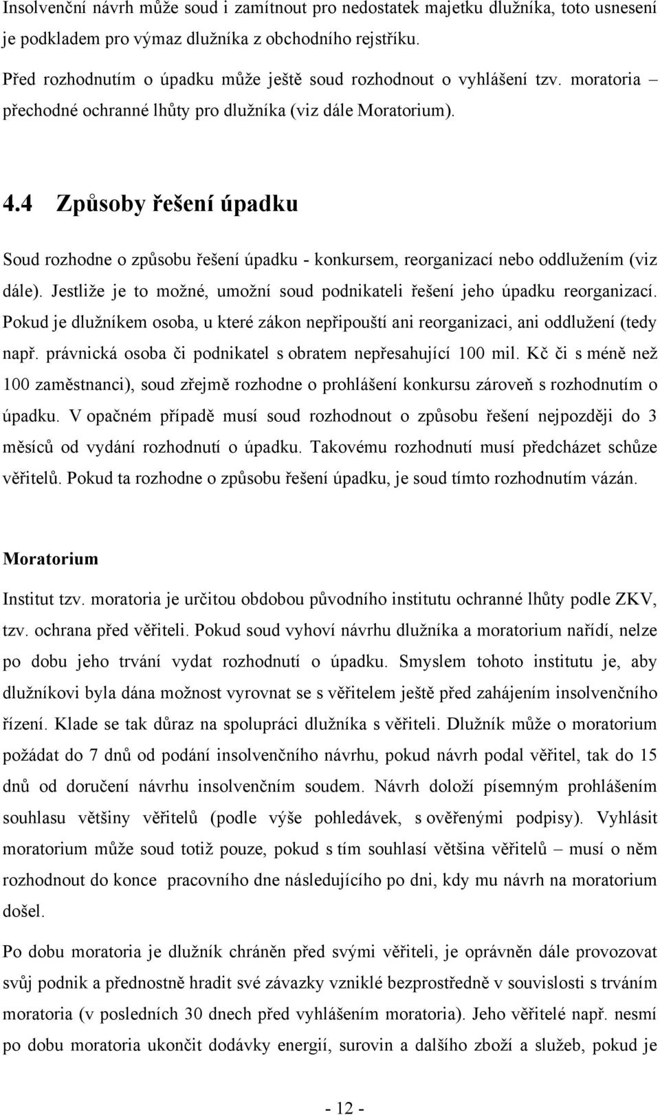 4 Způsoby řešení úpadku Soud rozhodne o způsobu řešení úpadku - konkursem, reorganizací nebo oddlužením (viz dále). Jestliže je to možné, umožní soud podnikateli řešení jeho úpadku reorganizací.