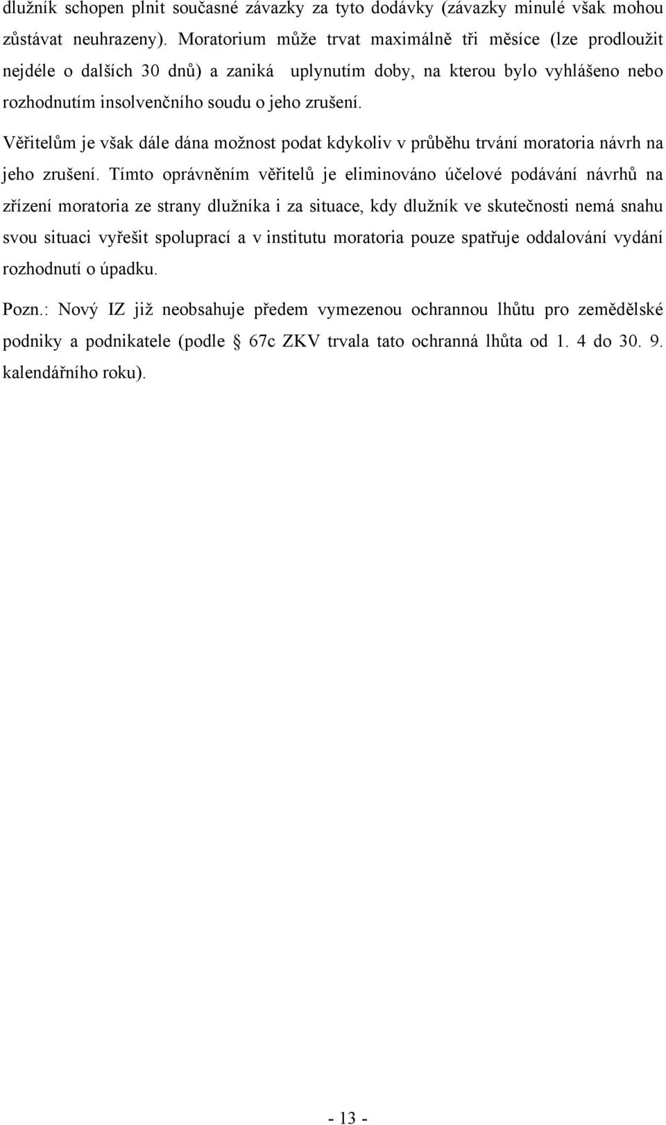 Věřitelům je však dále dána možnost podat kdykoliv v průběhu trvání moratoria návrh na jeho zrušení.