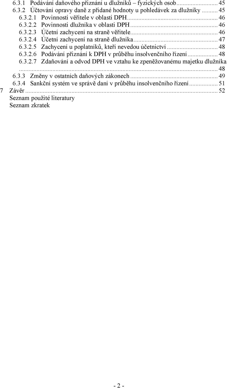 .. 48 6.3.2.6 Podávání přiznání k DPH v průběhu insolvenčního řízení... 48 6.3.2.7 Zdaňování a odvod DPH ve vztahu ke zpeněžovanému majetku dlužníka... 48 6.3.3 Změny v ostatních daňových zákonech.