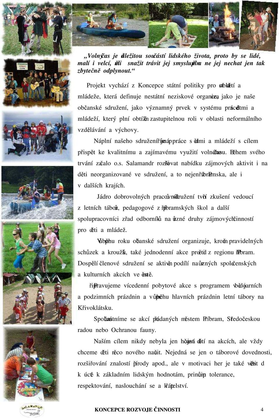 mládeží, který plní obtížně zastupitelnou roli v oblasti neformálního vzdělávání a výchovy.