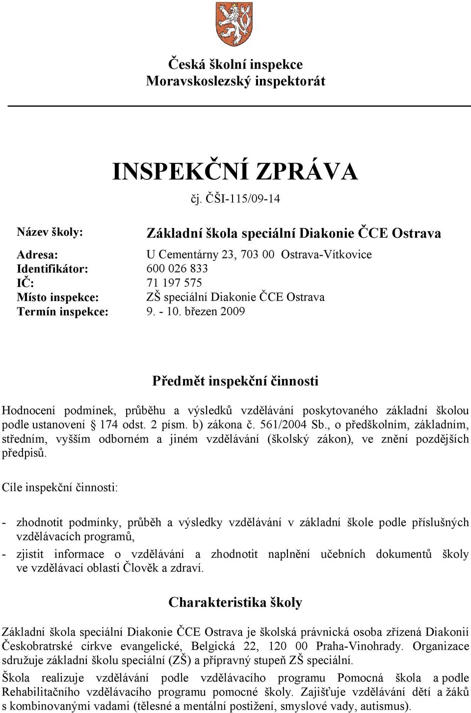Diakonie ČCE Ostrava Termín inspekce: 9. - 10. březen 2009 Předmět inspekční činnosti Hodnocení podmínek, průběhu a výsledků vzdělávání poskytovaného základní školou podle ustanovení 174 odst. 2 písm.