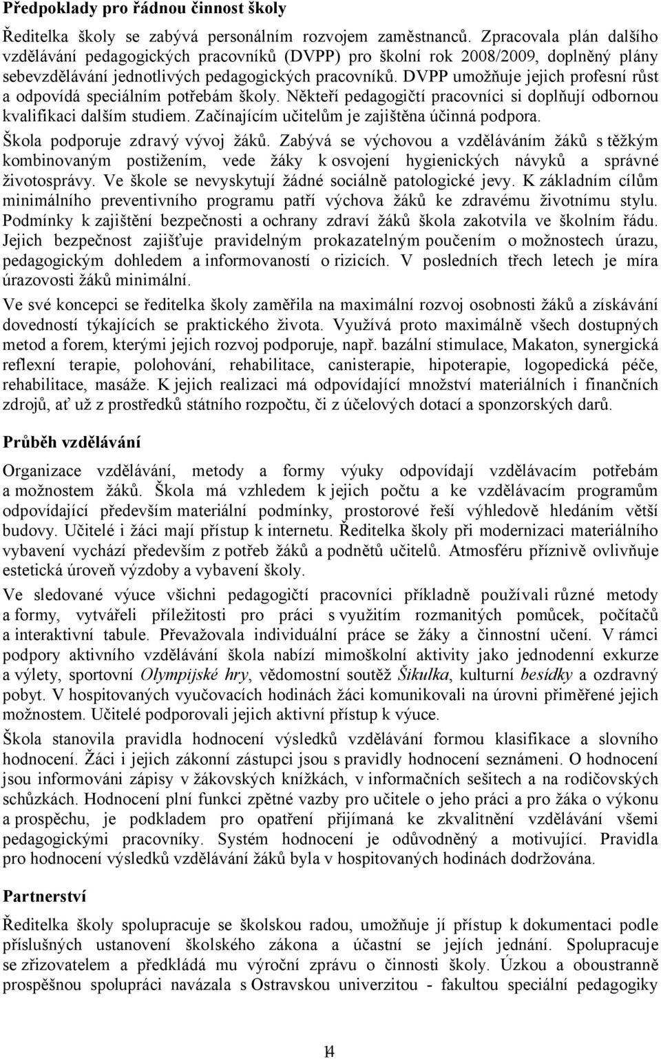 DVPP umožňuje jejich profesní růst a odpovídá speciálním potřebám školy. Někteří pedagogičtí pracovníci si doplňují odbornou kvalifikaci dalším studiem.