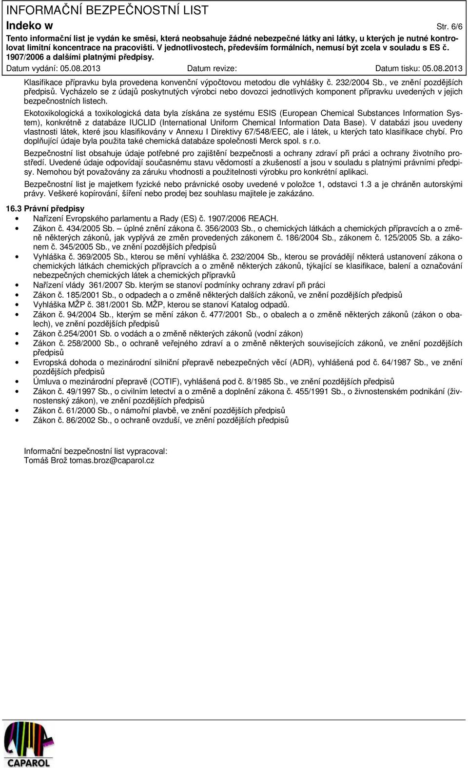 Ekotoxikologická a toxikologická data byla získána ze systému ESIS (European Chemical Substances Information System), konkrétně z databáze IUCLID (International Uniform Chemical Information Data