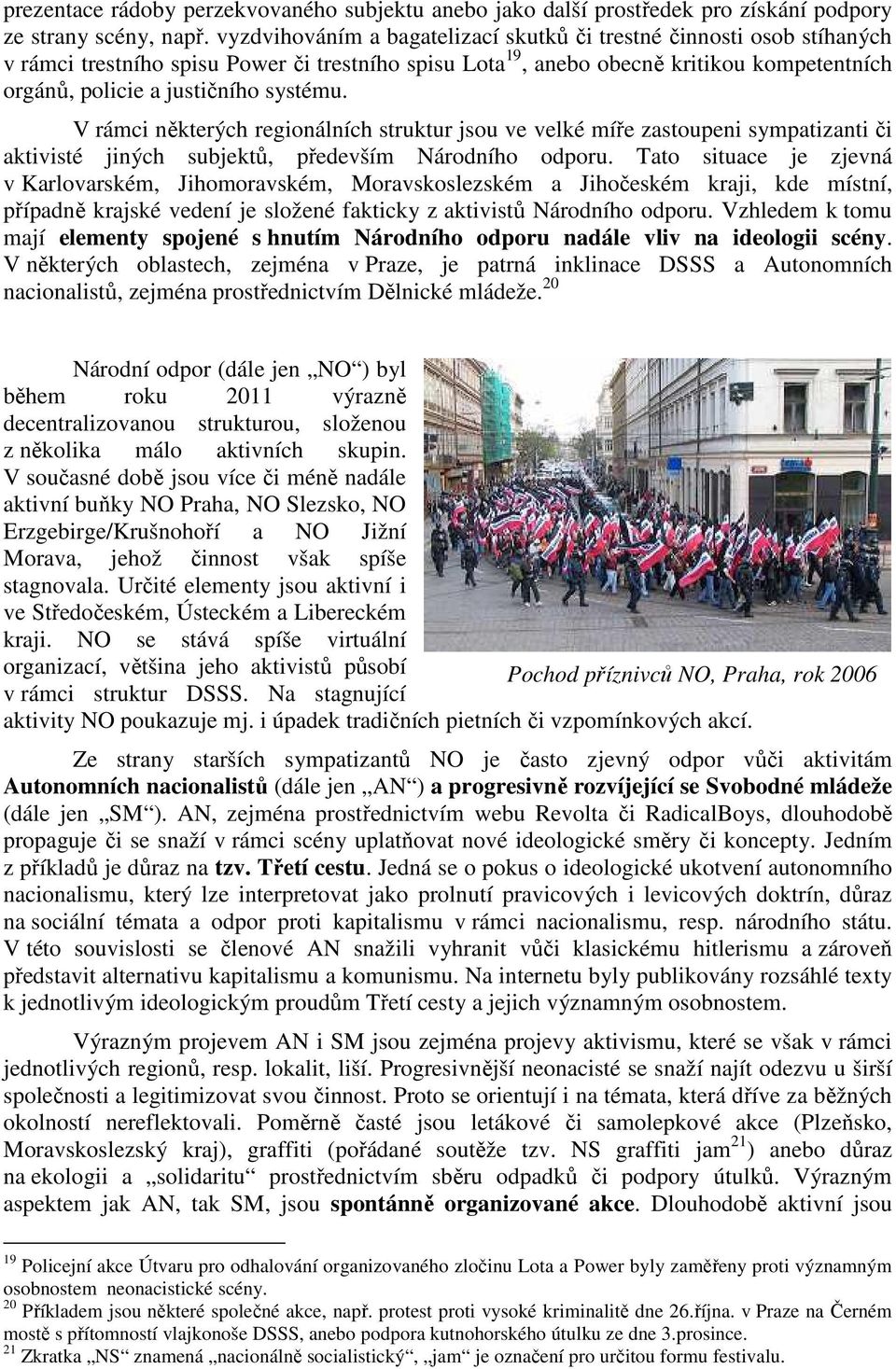 systému. V rámci některých regionálních struktur jsou ve velké míře zastoupeni sympatizanti či aktivisté jiných subjektů, především Národního odporu.