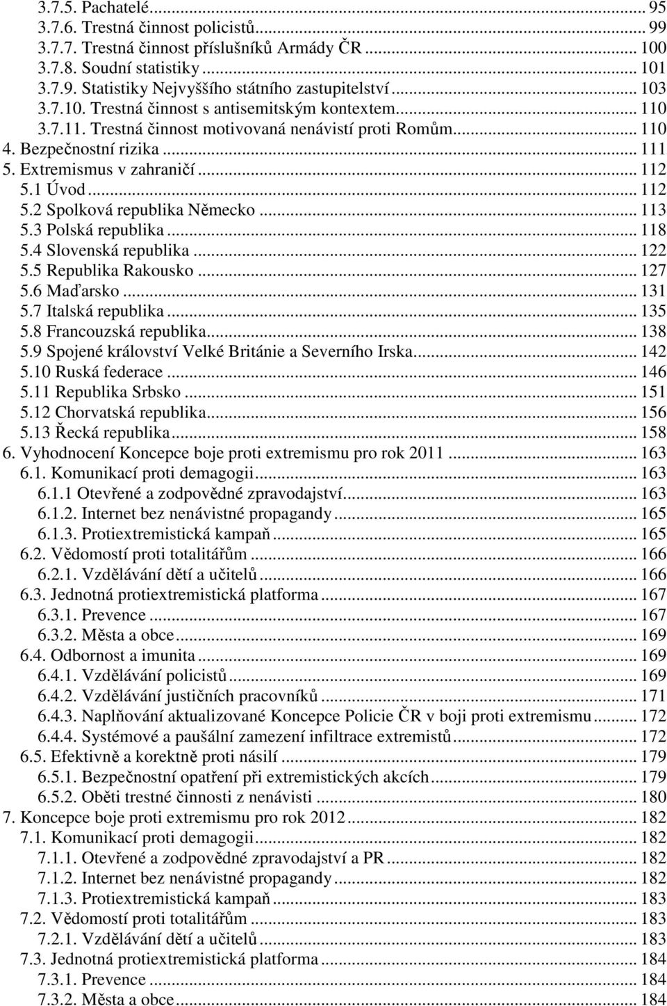 1 Úvod... 112 5.2 Spolková republika Německo... 113 5.3 Polská republika... 118 5.4 Slovenská republika... 122 5.5 Republika Rakousko... 127 5.6 Maďarsko... 131 5.7 Italská republika... 135 5.