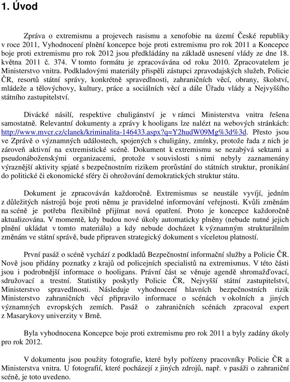 Podkladovými materiály přispěli zástupci zpravodajských služeb, Policie ČR, resortů státní správy, konkrétně spravedlnosti, zahraničních věcí, obrany, školství, mládeže a tělovýchovy, kultury, práce