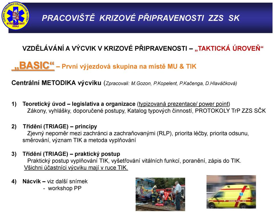 2) Třídění (TRIAGE) principy Zjevný nepoměr mezi zachránci a zachraňovanými (RLP), priorita léčby, priorita odsunu, směrování, význam TIK a metoda vyplňování 3) Třídění (TRIAGE)