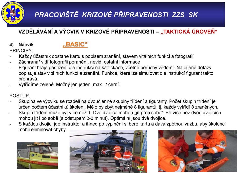 Funkce, které lze simulovat dle instrukcí figurant takto přehrává. - Vytřídíme zelené. Možný jen jeden, max. 2 černí. POSTUP: - Skupina ve výcviku se rozdělí na dvoučlenné skupiny třídění a figuranty.