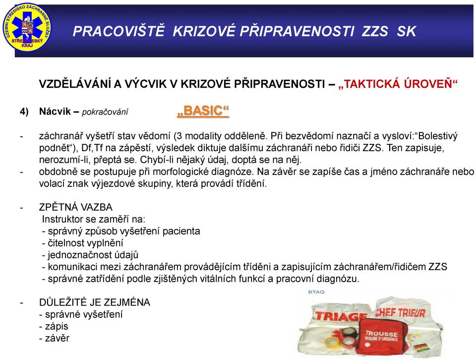 - obdobně se postupuje při morfologické diagnóze. Na závěr se zapíše čas a jméno záchranáře nebo volací znak výjezdové skupiny, která provádí třídění.