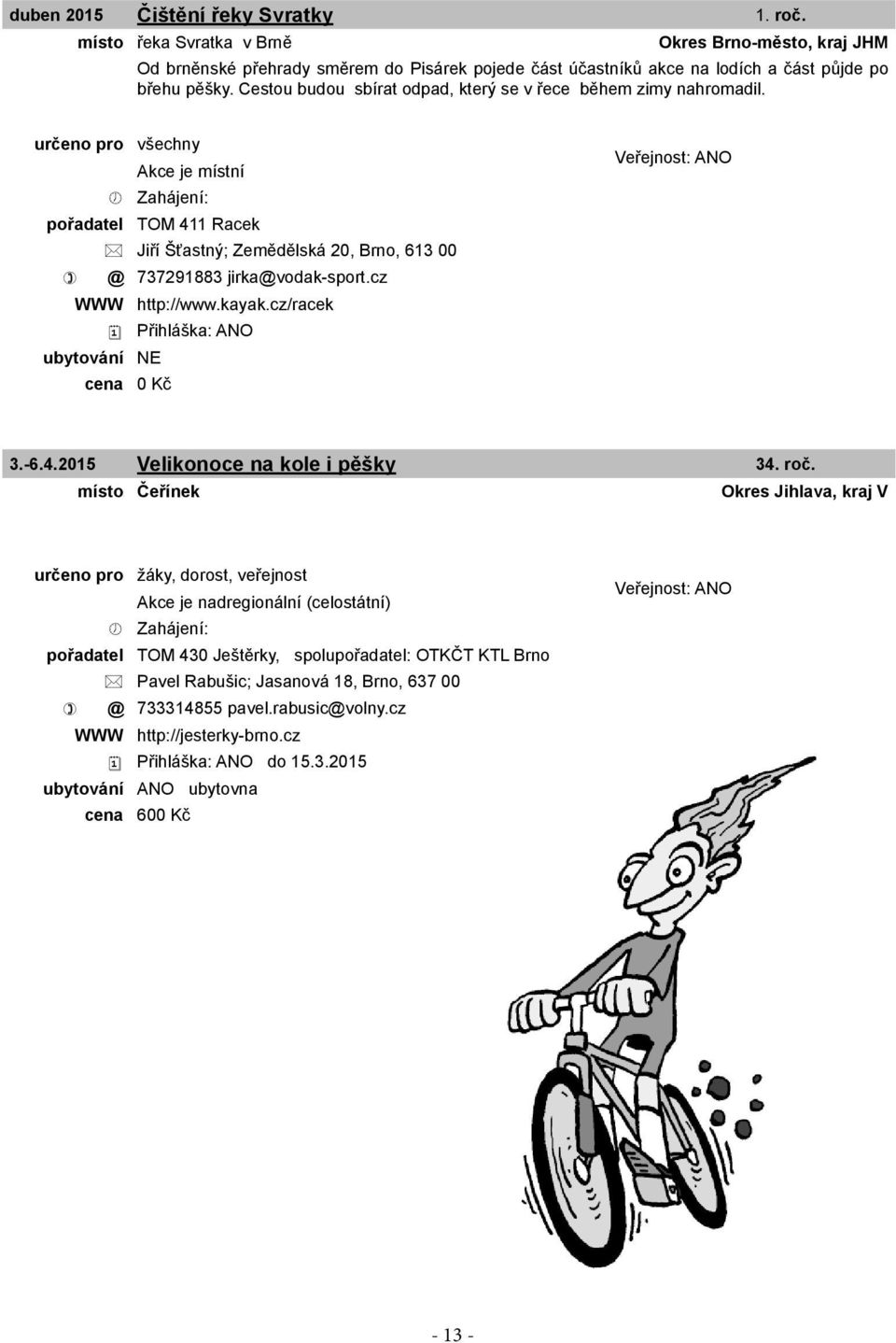 cz WWW http://www.kayak.cz/racek Přihláška: ANO 3.-6.4.2015 Velikonoce na kole i pěšky 34. roč.
