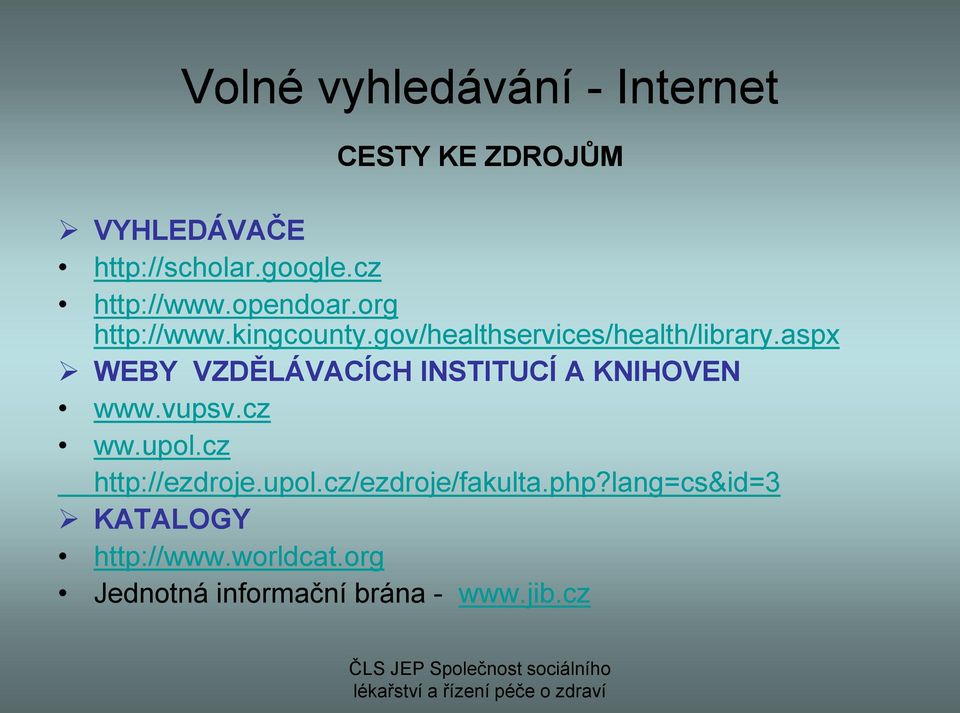 aspx WEBY VZDĚLÁVACÍCH INSTITUCÍ A KNIHOVEN www.vupsv.cz ww.upol.cz http://ezdroje.upol.cz/ezdroje/fakulta.