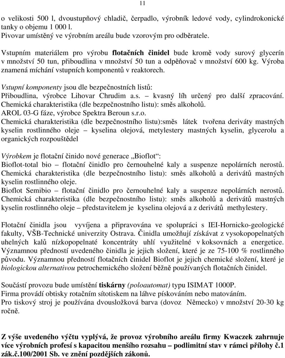 Výroba znamená míchání vstupních komponentů v reaktorech. Vstupní komponenty jsou dle bezpečnostních listů: Přiboudlina, výrobce Lihovar Chrudim a.s. kvasný líh určený pro další zpracování.