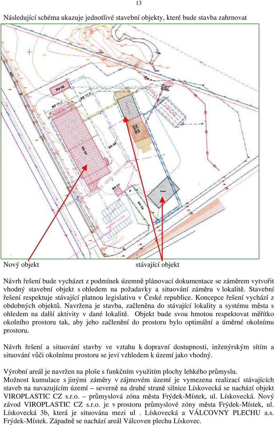 Koncepce řešení vychází z obdobných objektů. Navržena je stavba, začleněna do stávající lokality a systému města s ohledem na další aktivity v dané lokalitě.